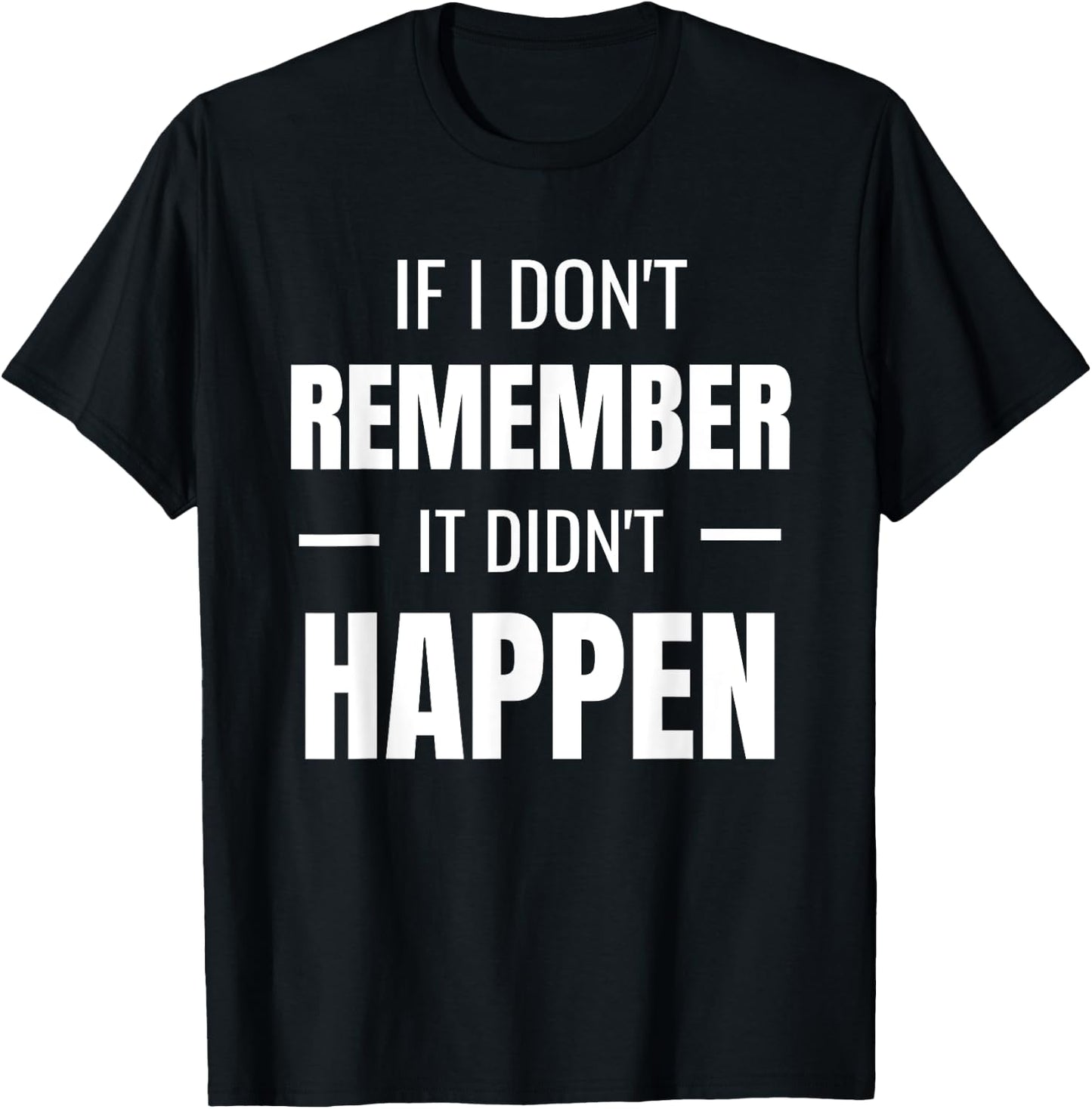 If I don't remember it didn't happen - Funny Novelty T-Shirt - T-Shirt | Black