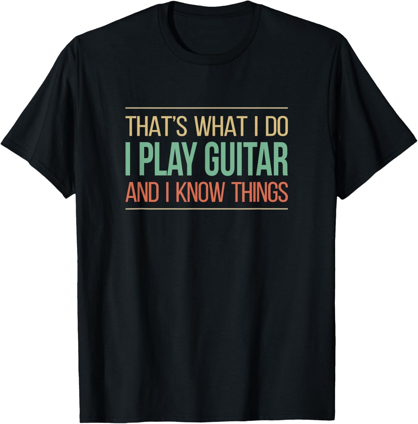 That's What I Do - I Play Guitar & I Know Things T-Shirt - T-Shirt | Black