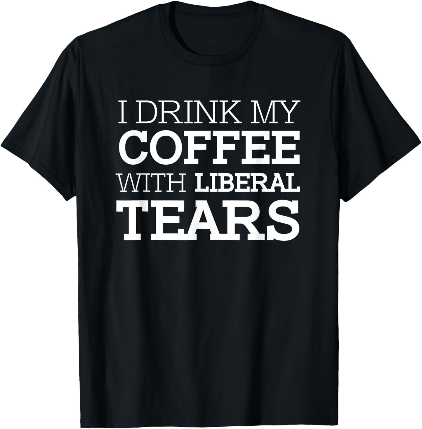 I drink my coffee with liberal tears Republicans T-Shirt - T-Shirt | Black