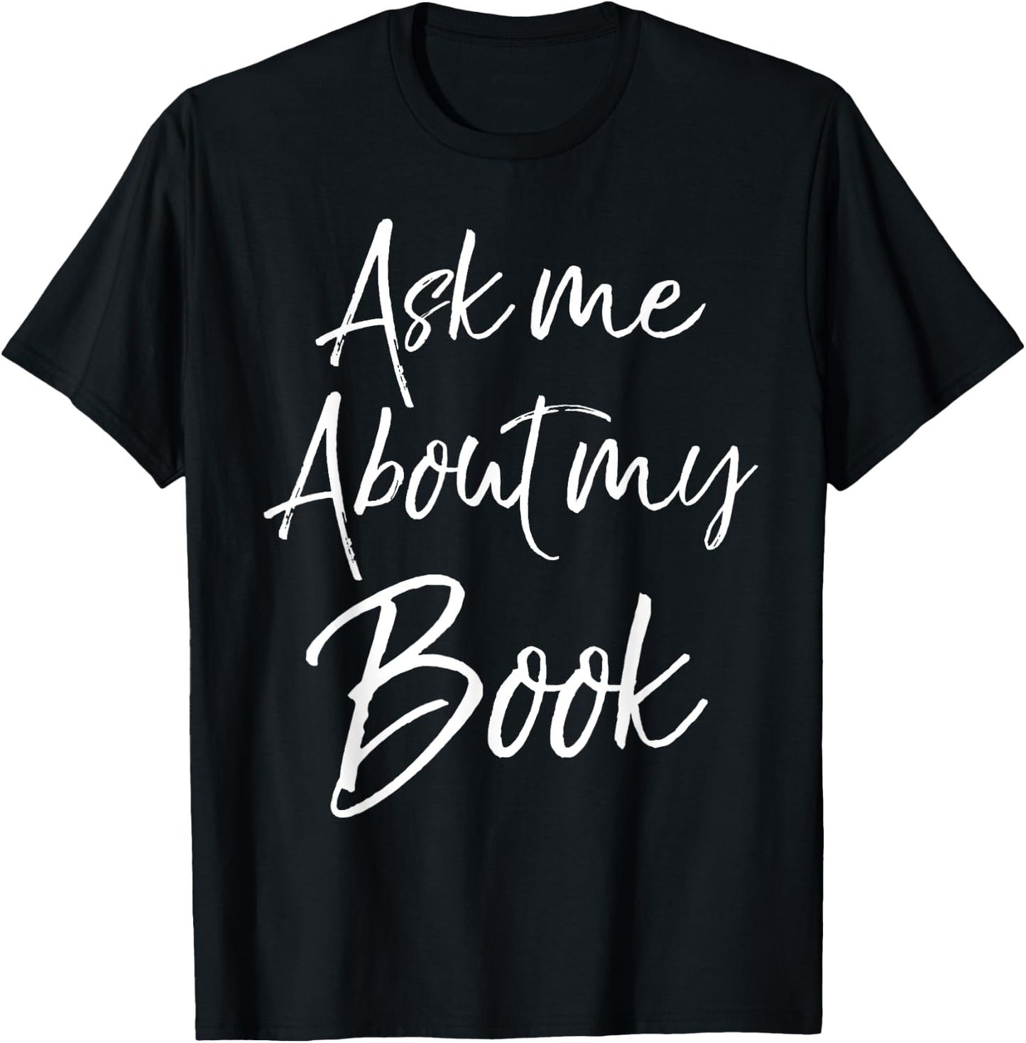 Writing Quote for Literature Student Ask Me About My Book T-Shirt - T-Shirt | Black