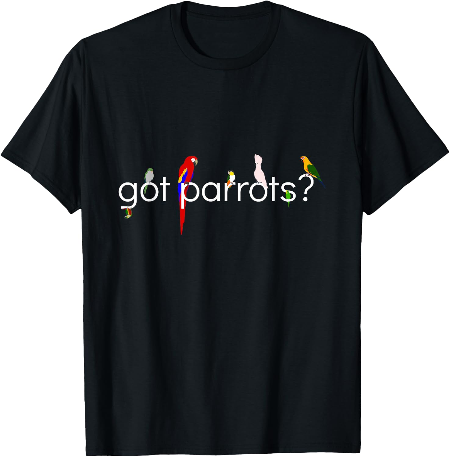 Got Parrots? T-Shirt - T-Shirt | Black