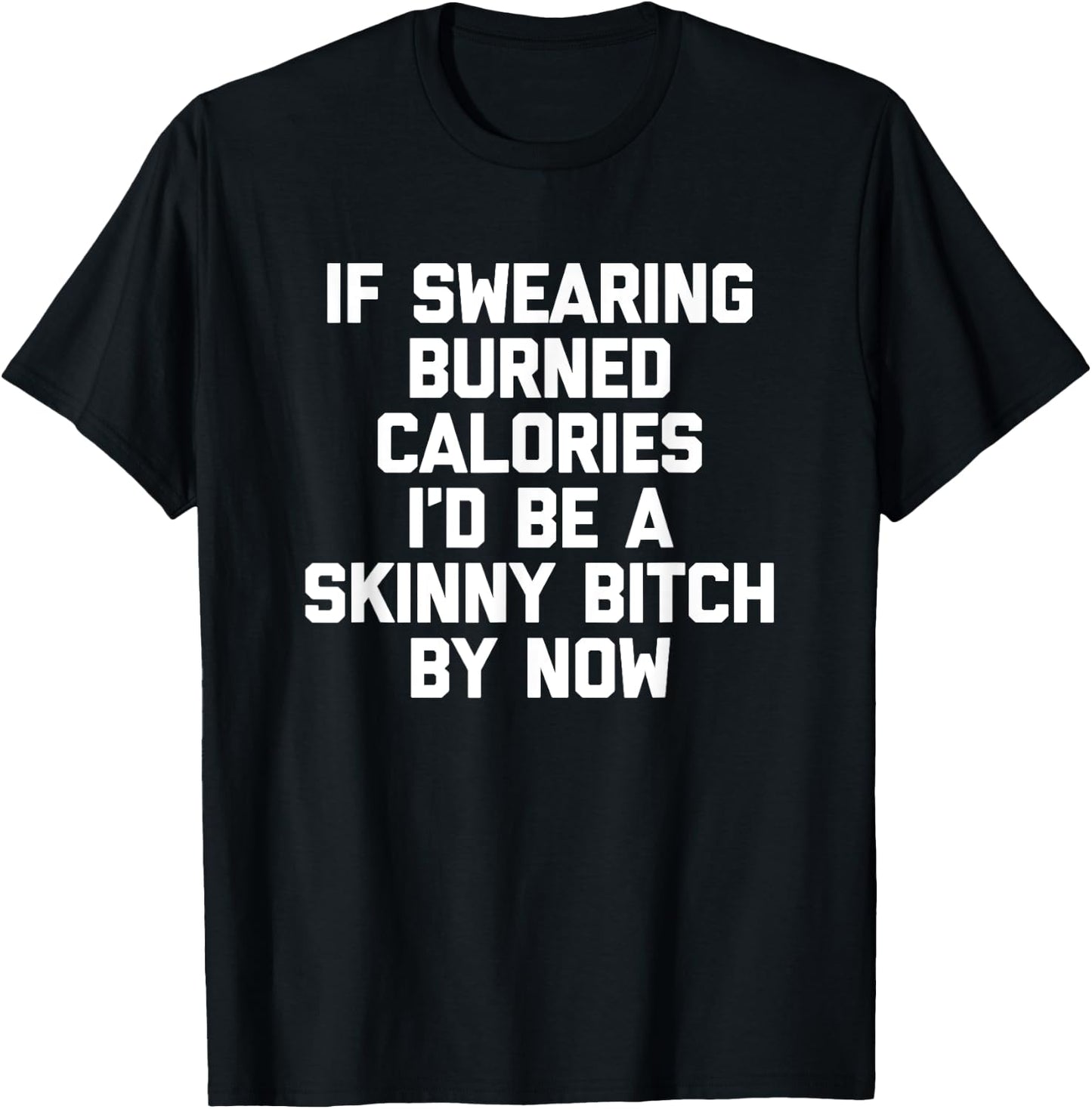If Swearing Burned Calories I'd Be A Skinny Bitch By Now T-Shirt - T-Shirt | Black