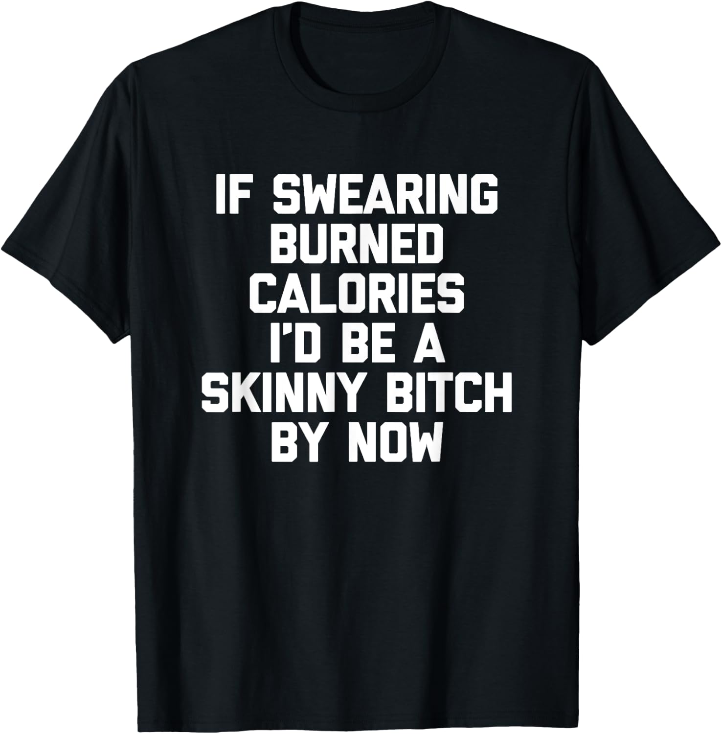 If Swearing Burned Calories I'd Be A Skinny Bitch By Now T-Shirt - T-Shirt | Black