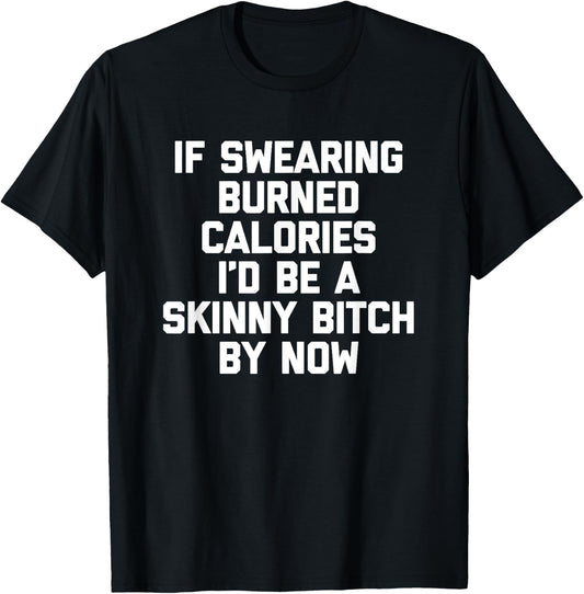 If Swearing Burned Calories I'd Be A Skinny Bitch By Now T-Shirt - T-Shirt | Black