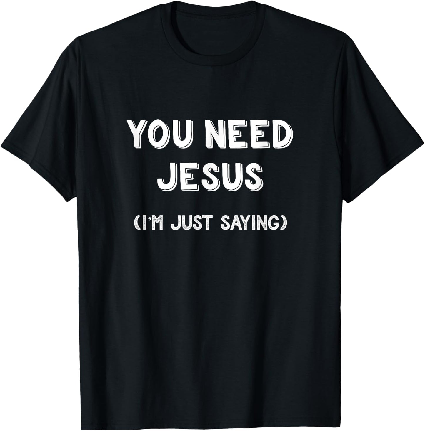 You Need Jesus I'm Just Saying Shirt Funny Christian Gifts T-Shirt - T-Shirt | Black
