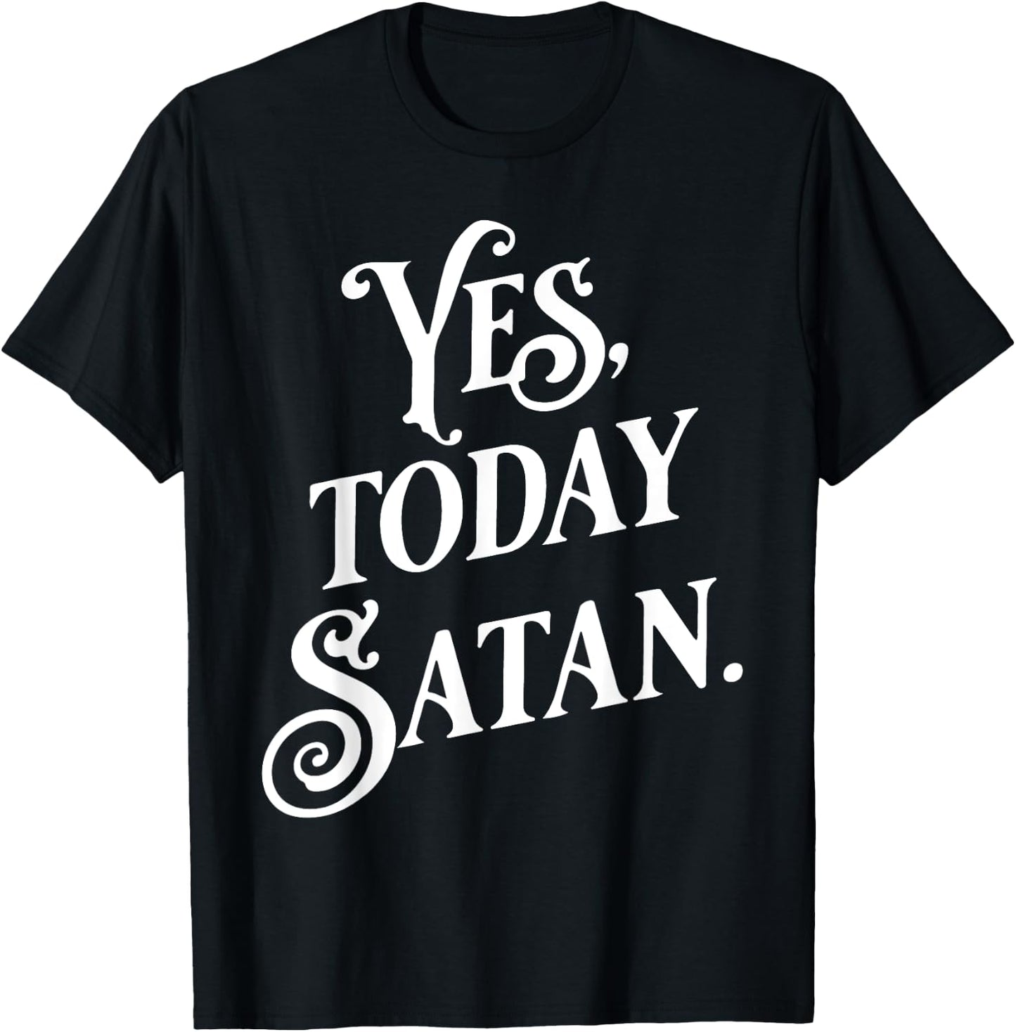 Yes Today Satan Not Today Jesus Funny Atheist Gift T-Shirt - T-Shirt | Black