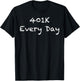 401K Every Day Funny Retirement T-Shirt - T-Shirt | Black