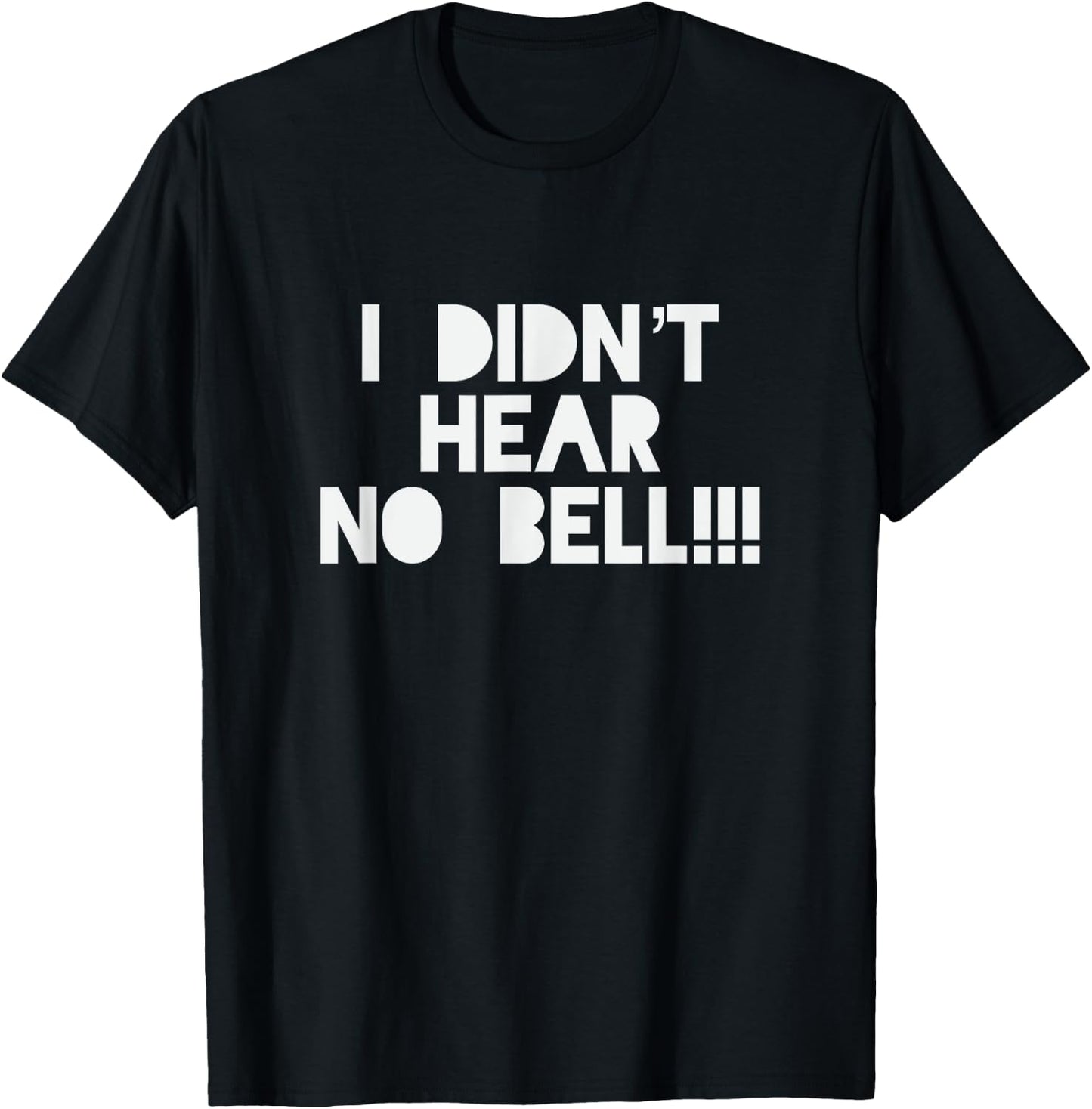 I Didnt Hear No Bell Motivational T Shirt T-Shirt - T-Shirt | Black