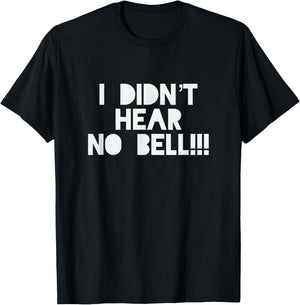 I Didnt Hear No Bell Motivational T Shirt T-Shirt - T-Shirt | Black