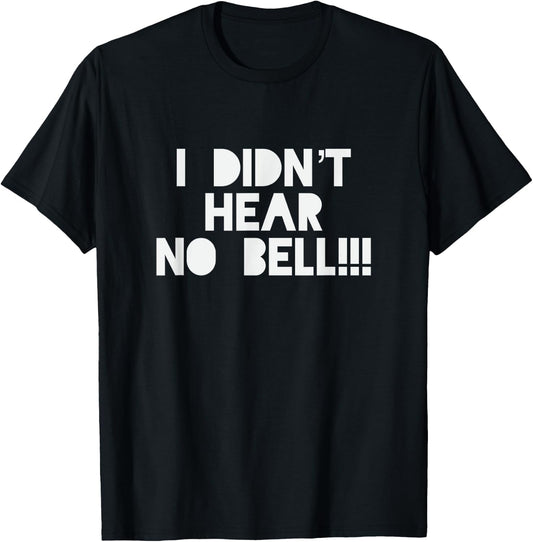 I Didnt Hear No Bell Motivational T Shirt T-Shirt - T-Shirt | Black