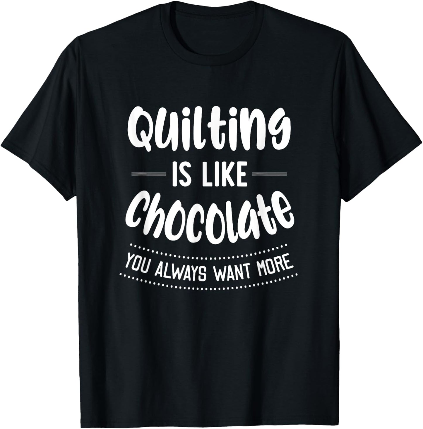 Quilting is Like Chocolate Funny Quilting T Shirt Quilt Gift T-Shirt - T-Shirt | Black