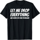Let Me Drop Everything and Work on Your Problems T-Shirt - T-Shirt | Black