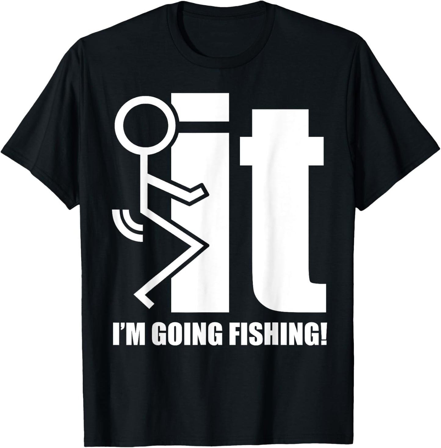 F-ck It! I'm Going Fishing! T-Shirt - T-Shirt | Black