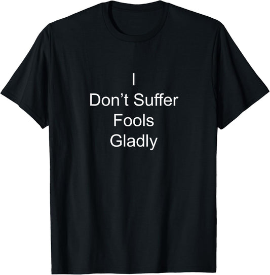 I Don't Suffer Fools Gladly Funny Novelty Design T-Shirt - T-Shirt | Black