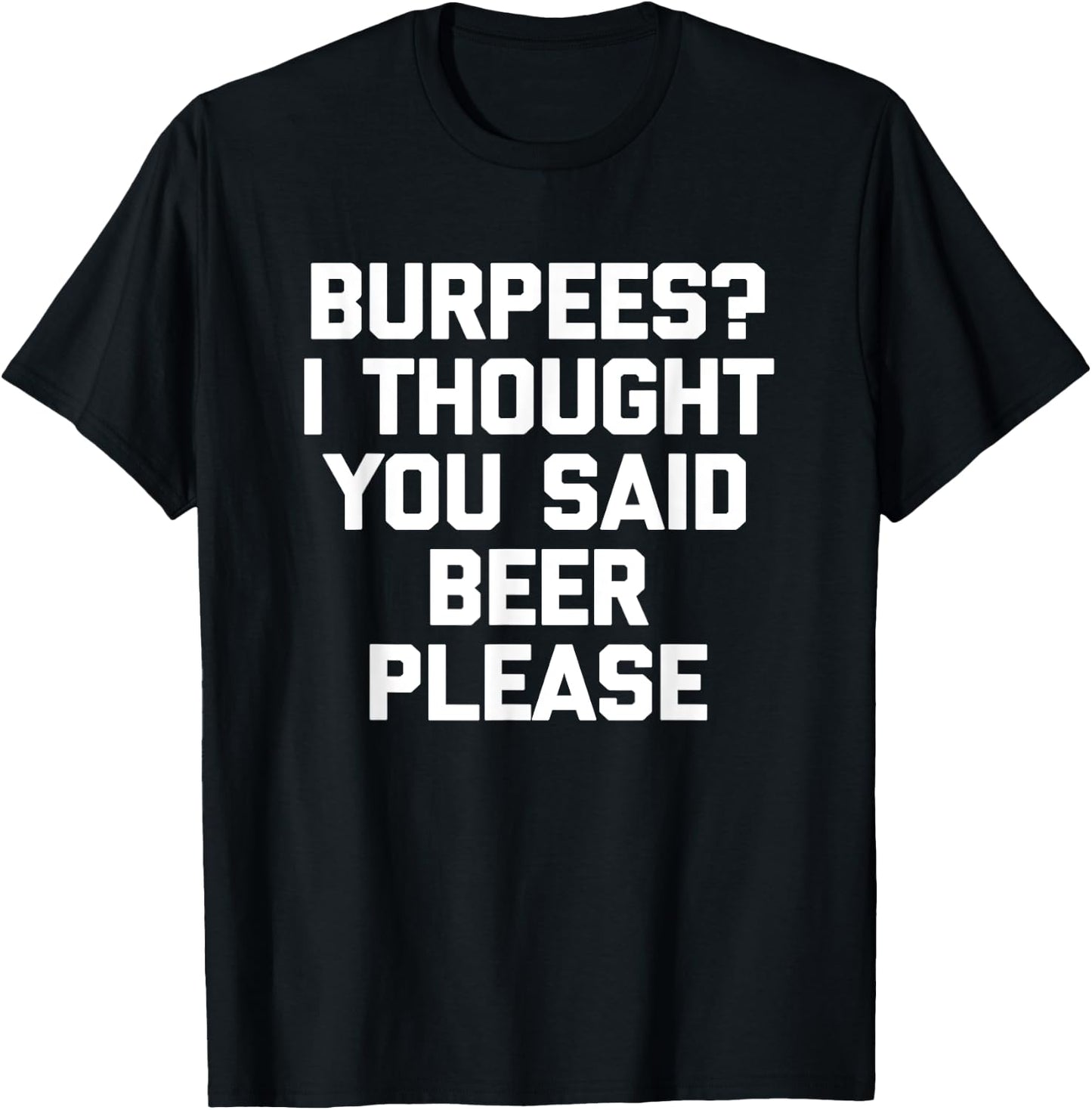 Burpees? I Thought You Said Beer Please - Funny Workout Gym T-Shirt - T-Shirt | Black