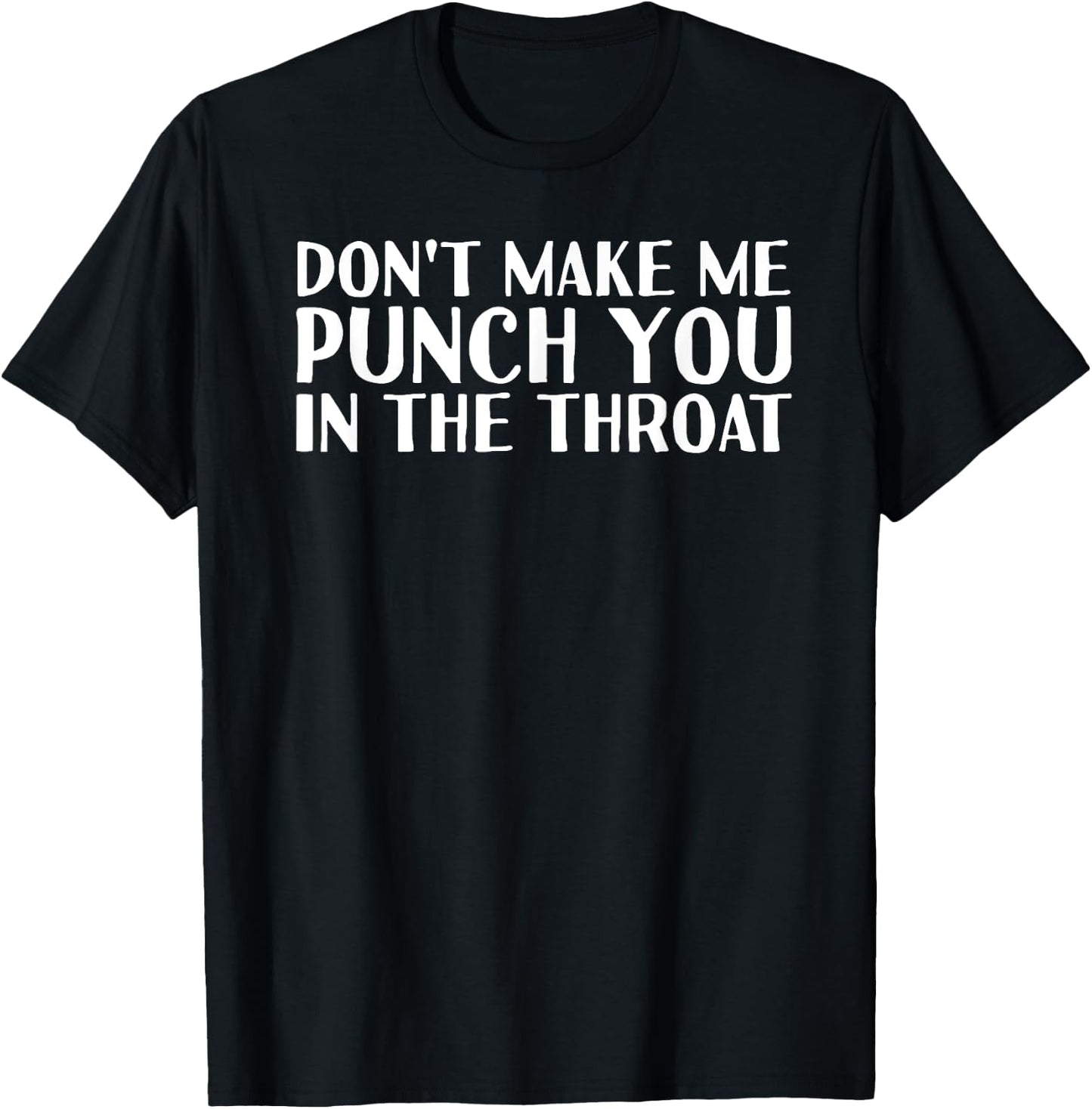 DON'T MAKE ME PUNCH YOU IN THE THROAT Shirt Funny Gift T-Shirt - T-Shirt | Black