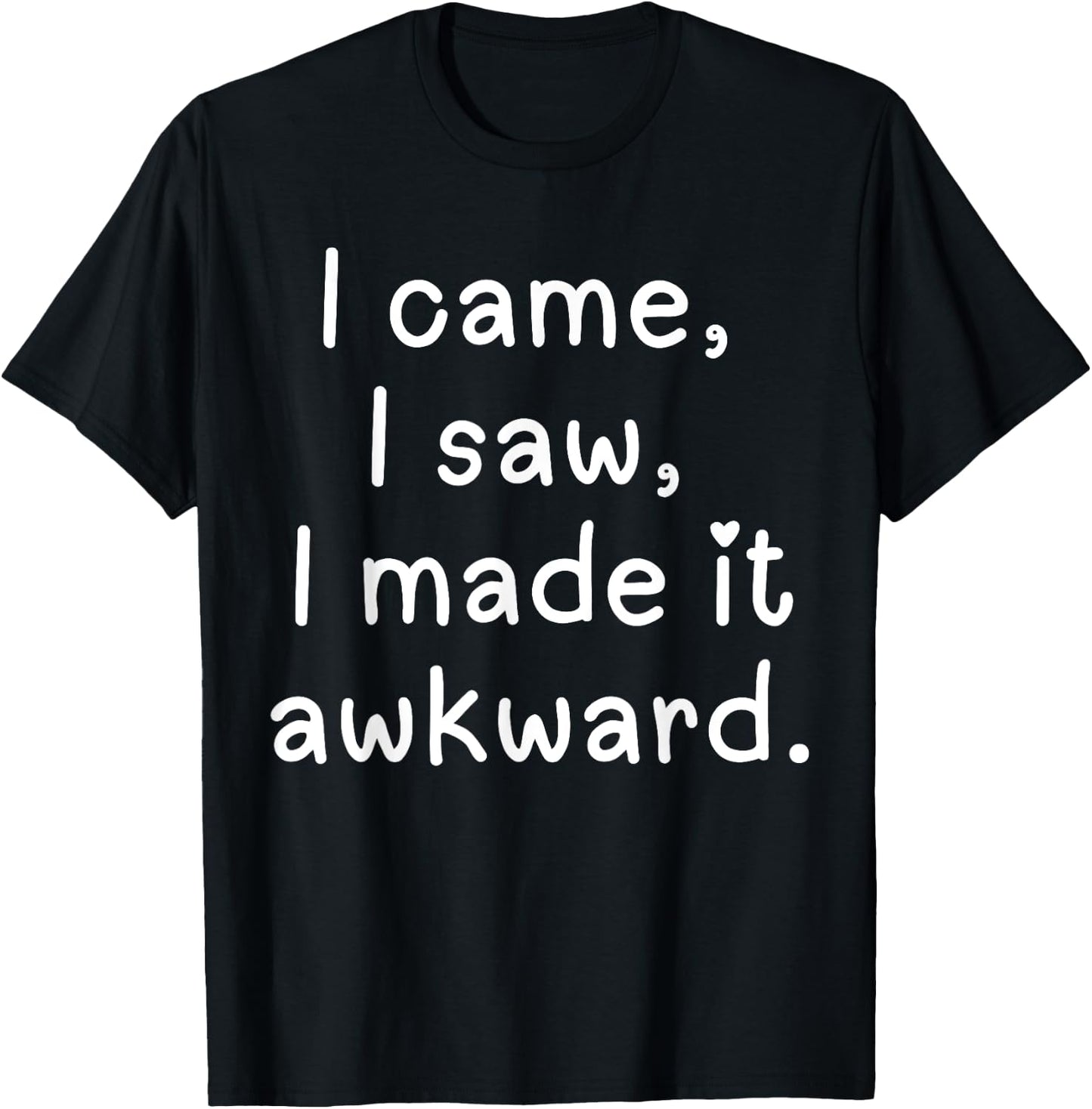 Funny I came I saw I made it awkward Men Women Girl Boy T-Shirt - T-Shirt | Black