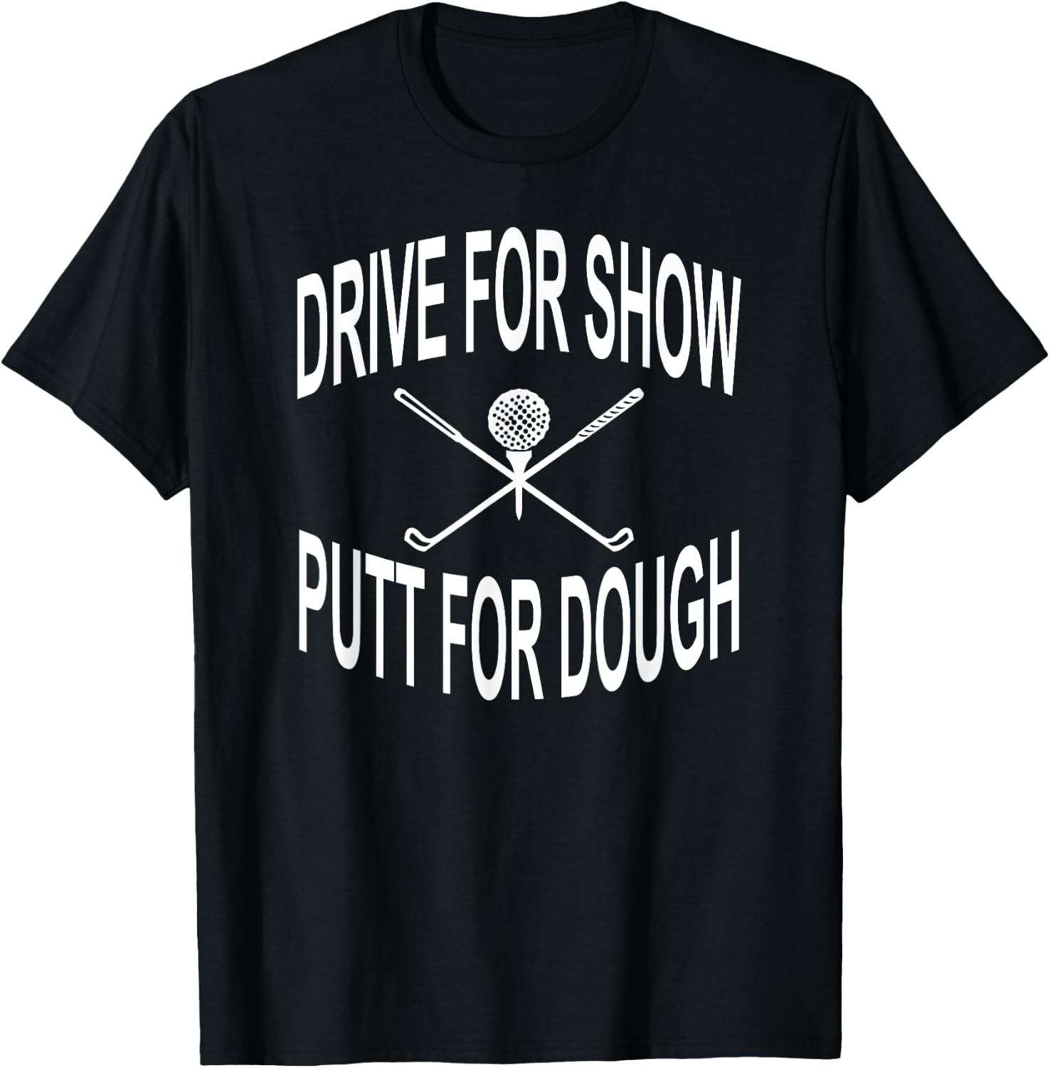 Funny Golf Shirt Drive For Show Putt For Dough Golfer T-Shirt - T-Shirt | Black