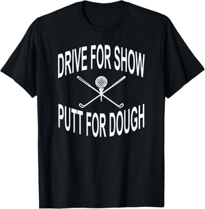 Funny Golf Shirt Drive For Show Putt For Dough Golfer T-Shirt - T-Shirt | Black