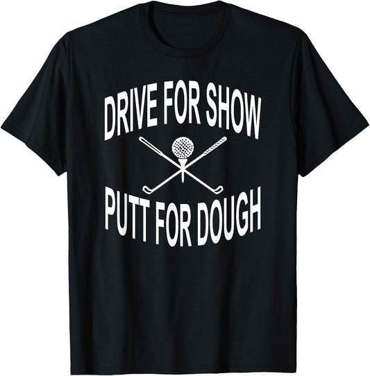 Funny Golf Shirt Drive For Show Putt For Dough Golfer T-Shirt - T-Shirt | Black