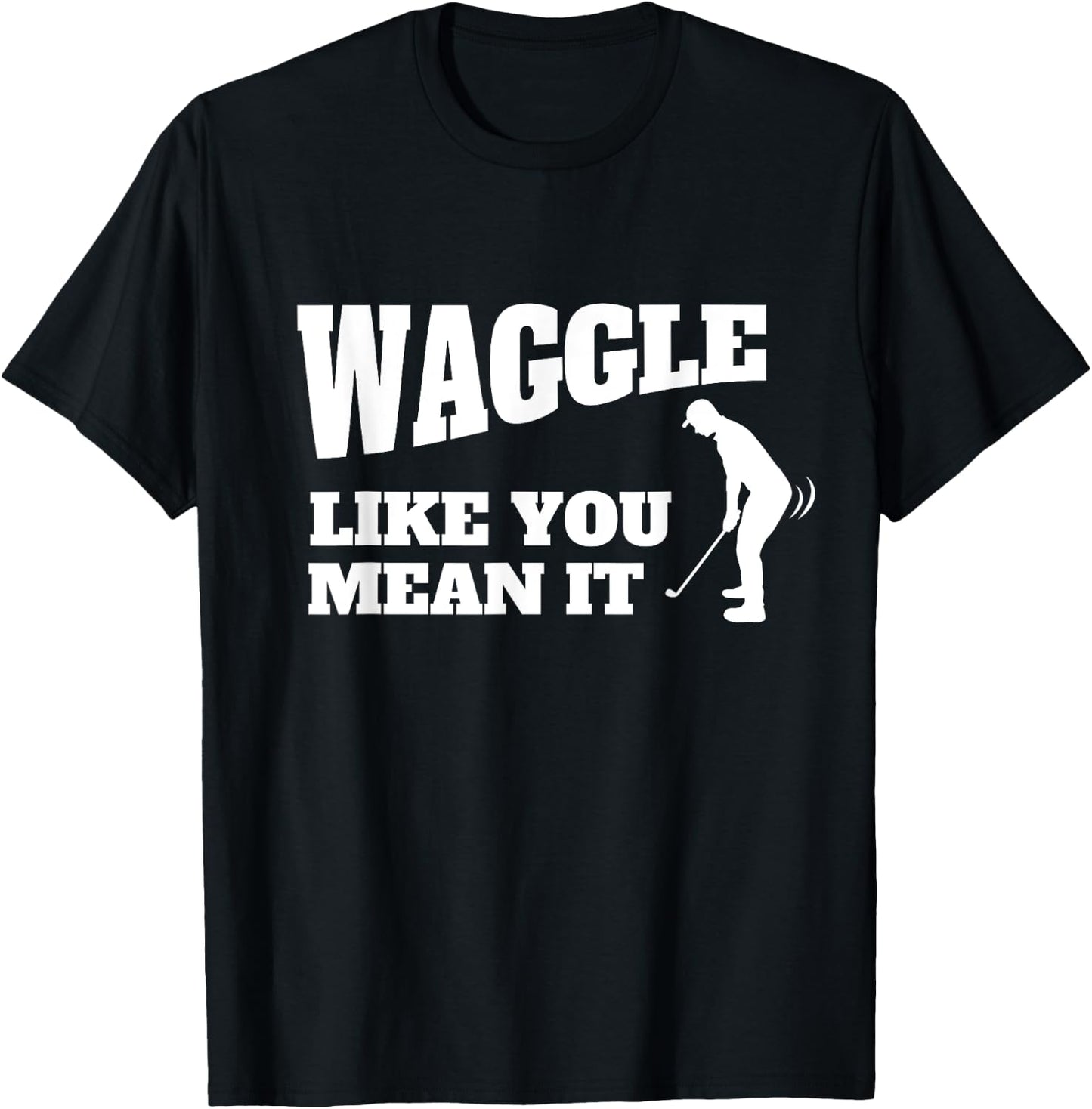 Funny Golf Gift - Waggle Like You Mean It T-Shirt - T-Shirt | Black
