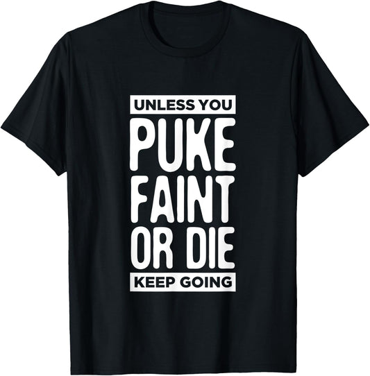Unless You Puke Die Or Faint Keep Going Work Out Gym Gift T-Shirt - T-Shirt | Black