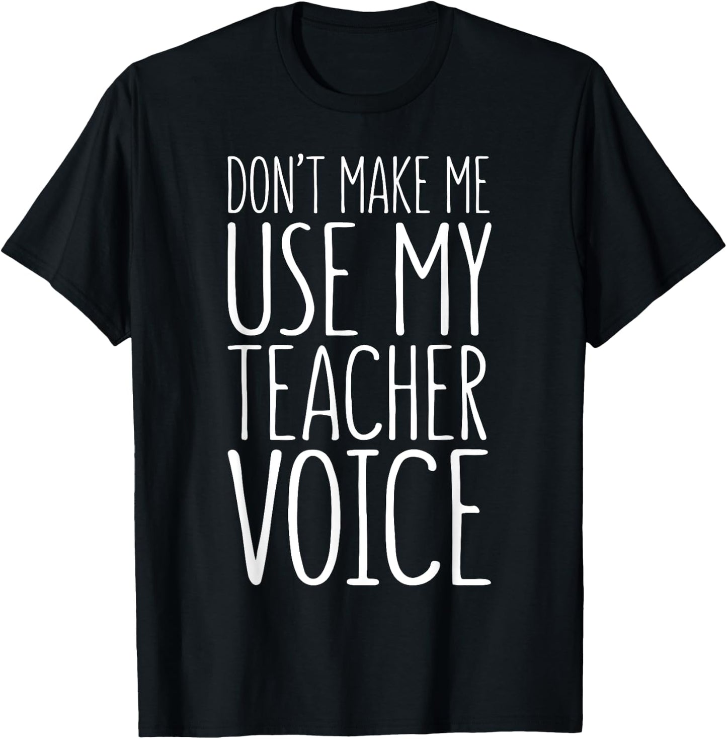 Don't Make Me Use My Teacher Voice Shirt Men Women Teacher T-Shirt - T-Shirt | Black