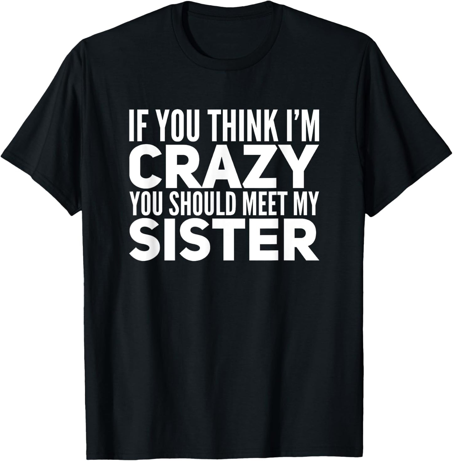 If You Think I'm Crazy You Should Meet My Sister Funny Shirt T-Shirt - T-Shirt | Black