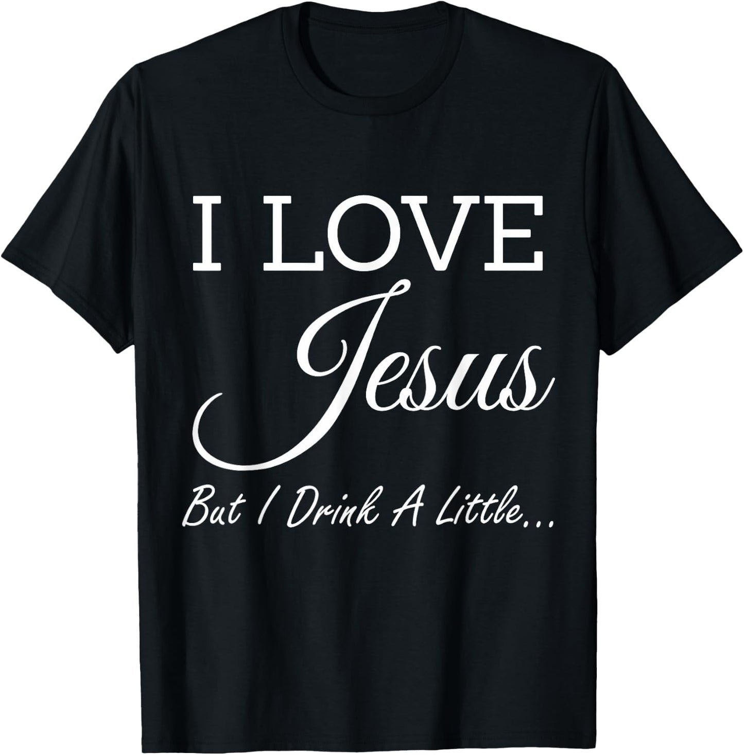 I Love Jesus But I Drink A Little T-Shirt - T-Shirt | Black