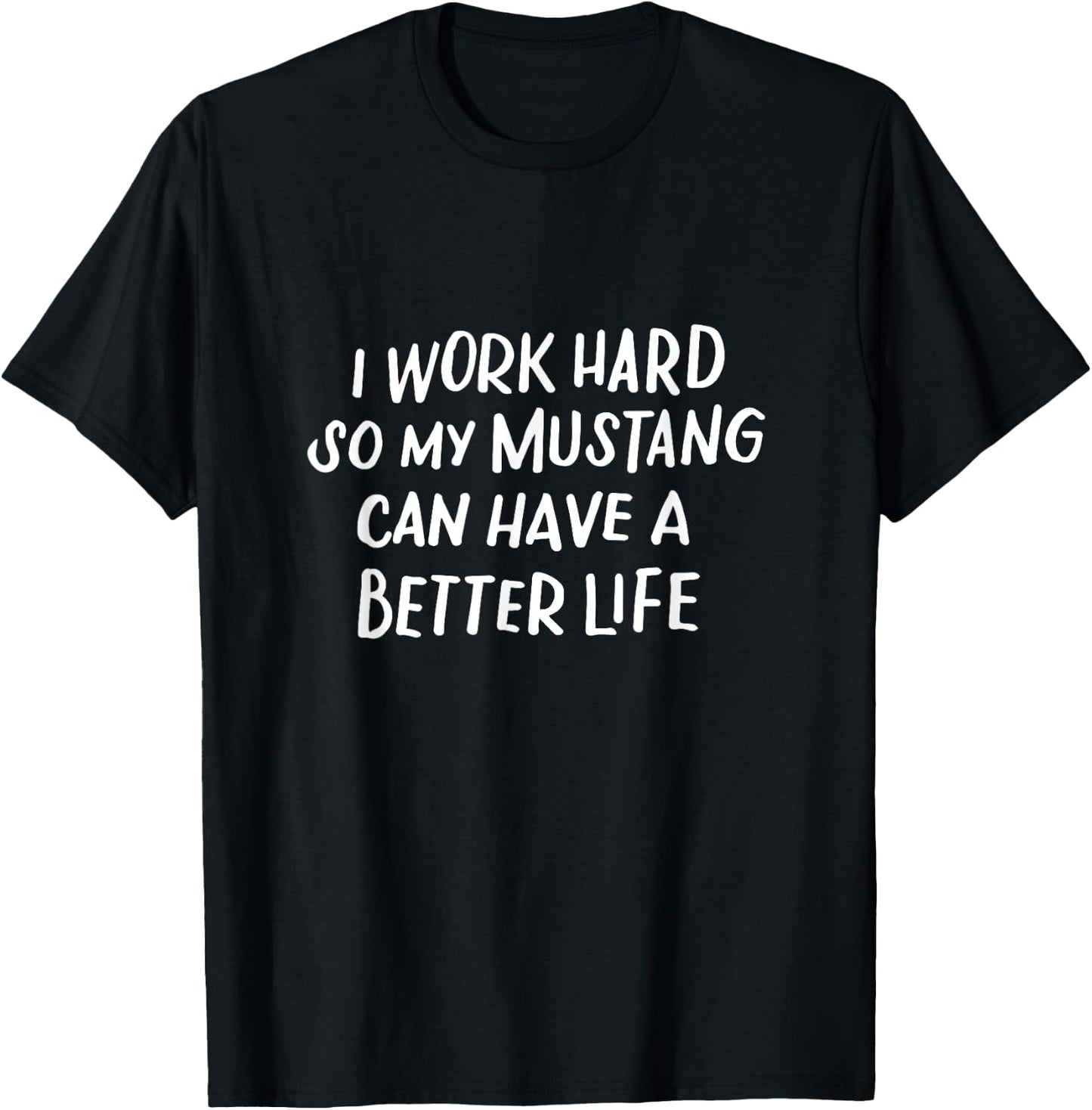 I Work Hard So My Mustang Can Have a Better Life Horse Lover T-Shirt - T-Shirt | Black