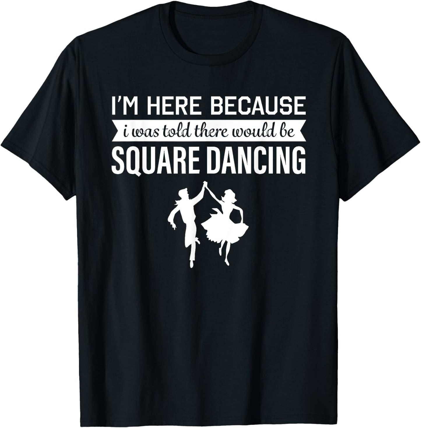 I'm Here Because I was Told Square Dancing T-Shirt - T-Shirt | Black