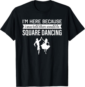 I'm Here Because I was Told Square Dancing T-Shirt - T-Shirt | Black