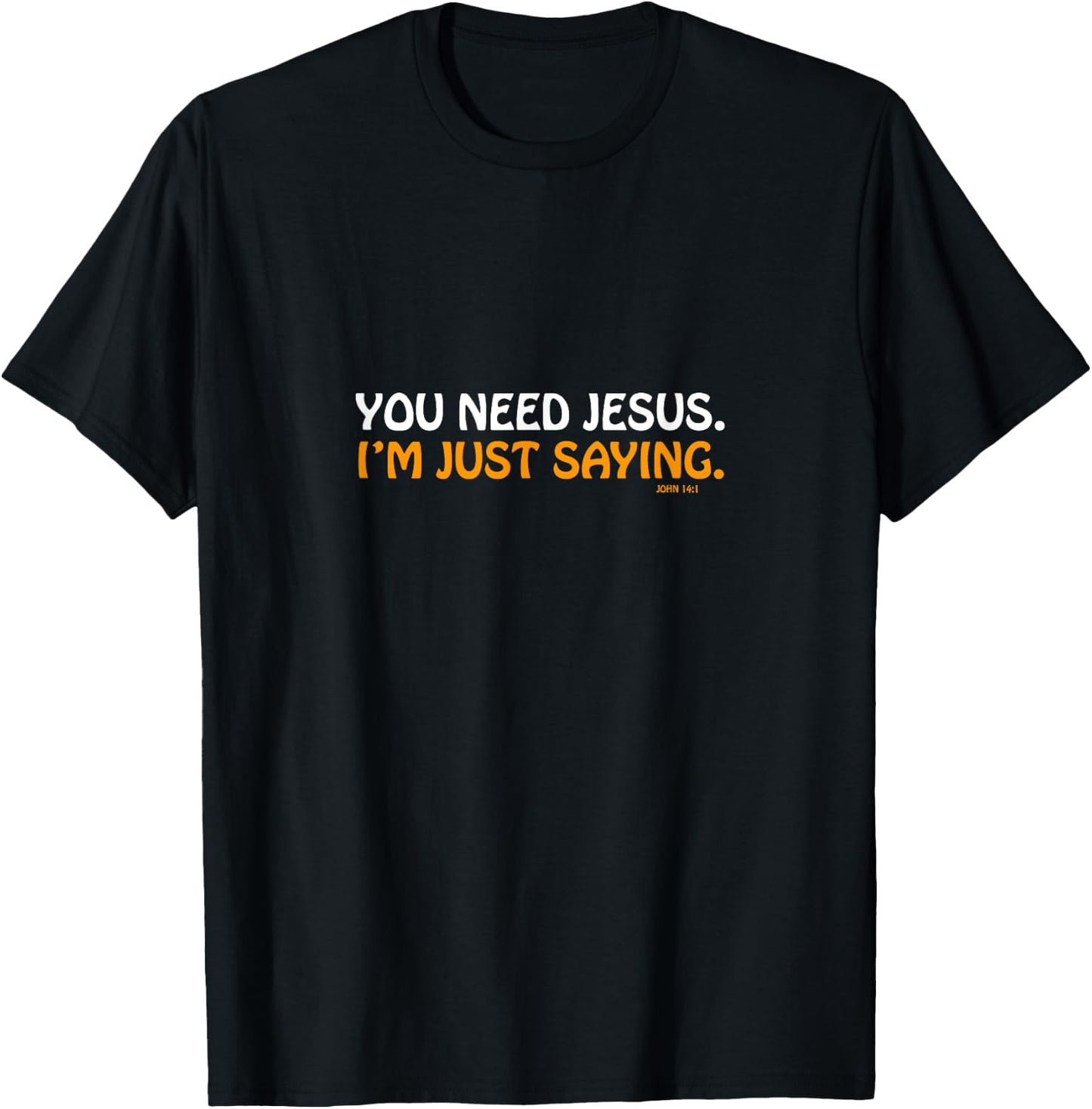 You Need Jesus I'm Just Saying Funny T-Shirt - T-Shirt | Black