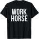Workhorse Holiday Humor Saying for Hardworking Fans T-Shirt - T-Shirt | Black