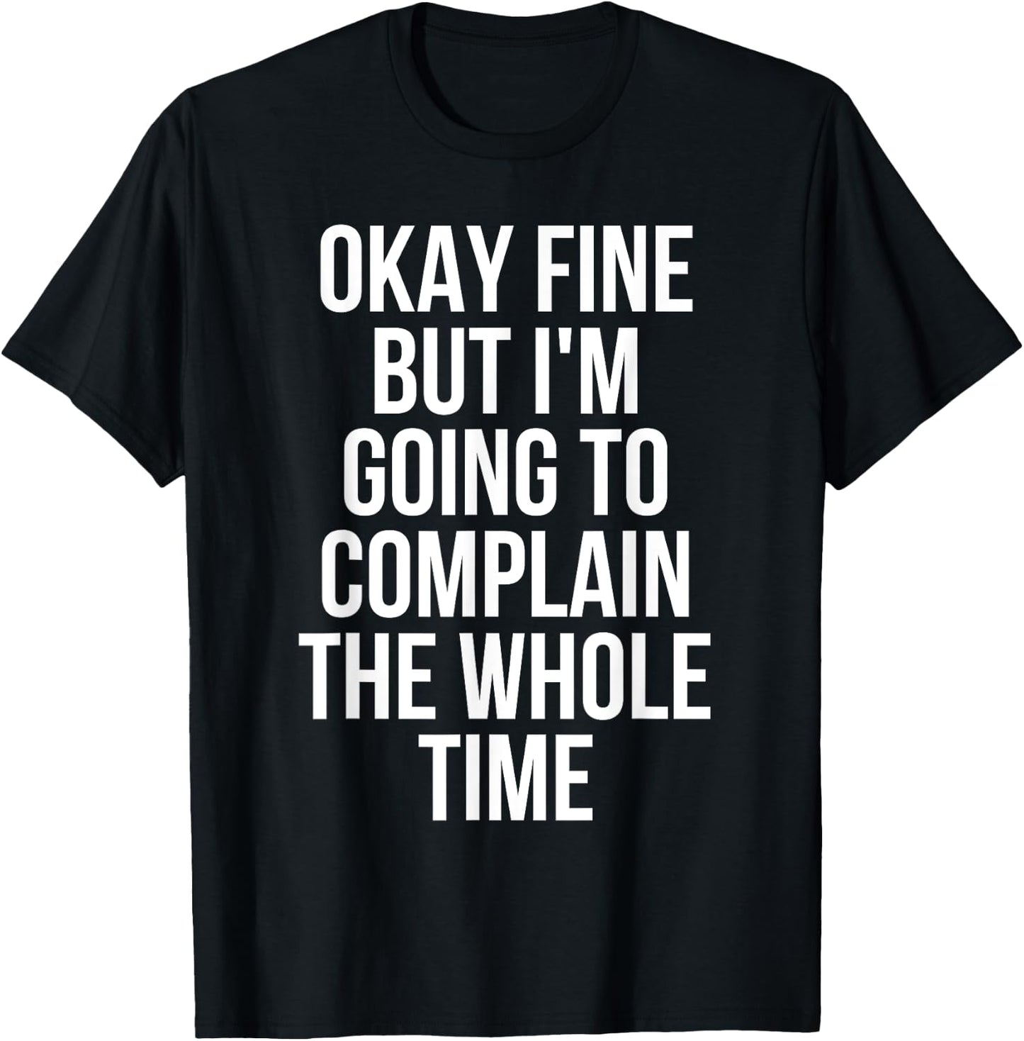 Okay Fine But I'm Going To Complain The Whole Time T-Shirt - T-Shirt | Black