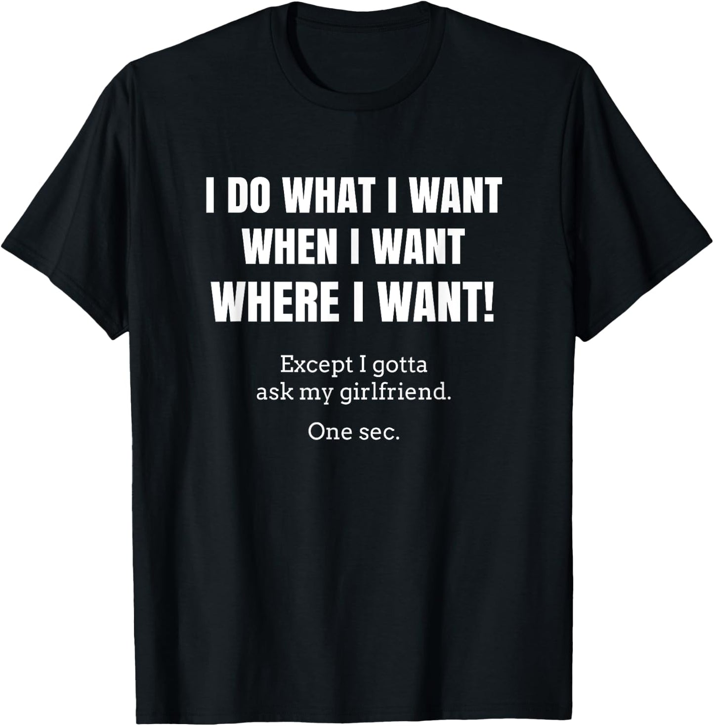 I Do What When Where I Want Except I Gotta Ask My Girlfriend T-Shirt - T-Shirt | Black