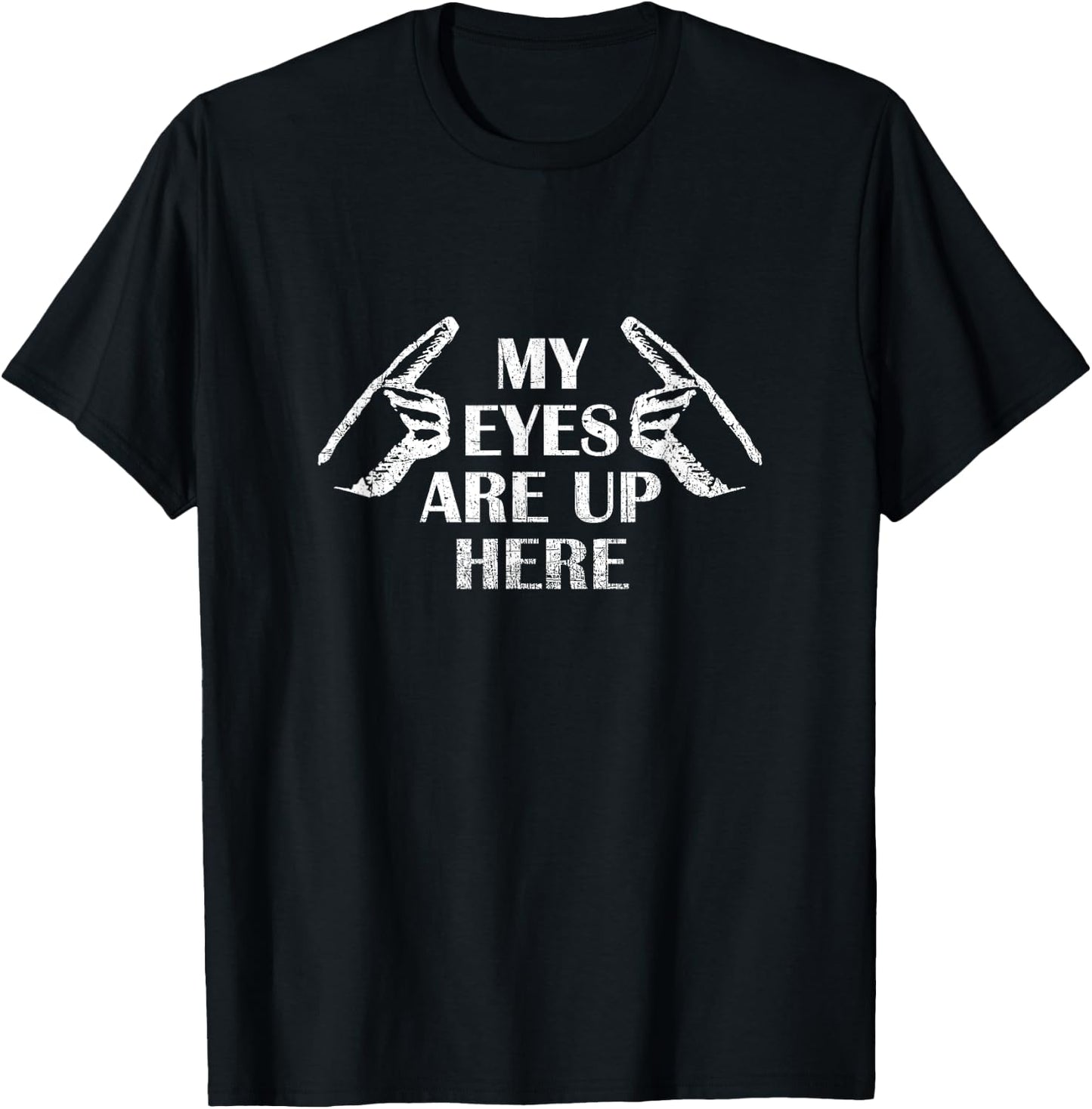 My Eyes Are Up Here T Shirt T-Shirt - T-Shirt | Black