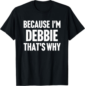 Because I'm Debbie That's Why Am Personalized Name T-Shirt - T-Shirt | Black