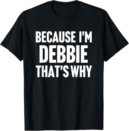 Because I'm Debbie That's Why Am Personalized Name T-Shirt - T-Shirt | Black