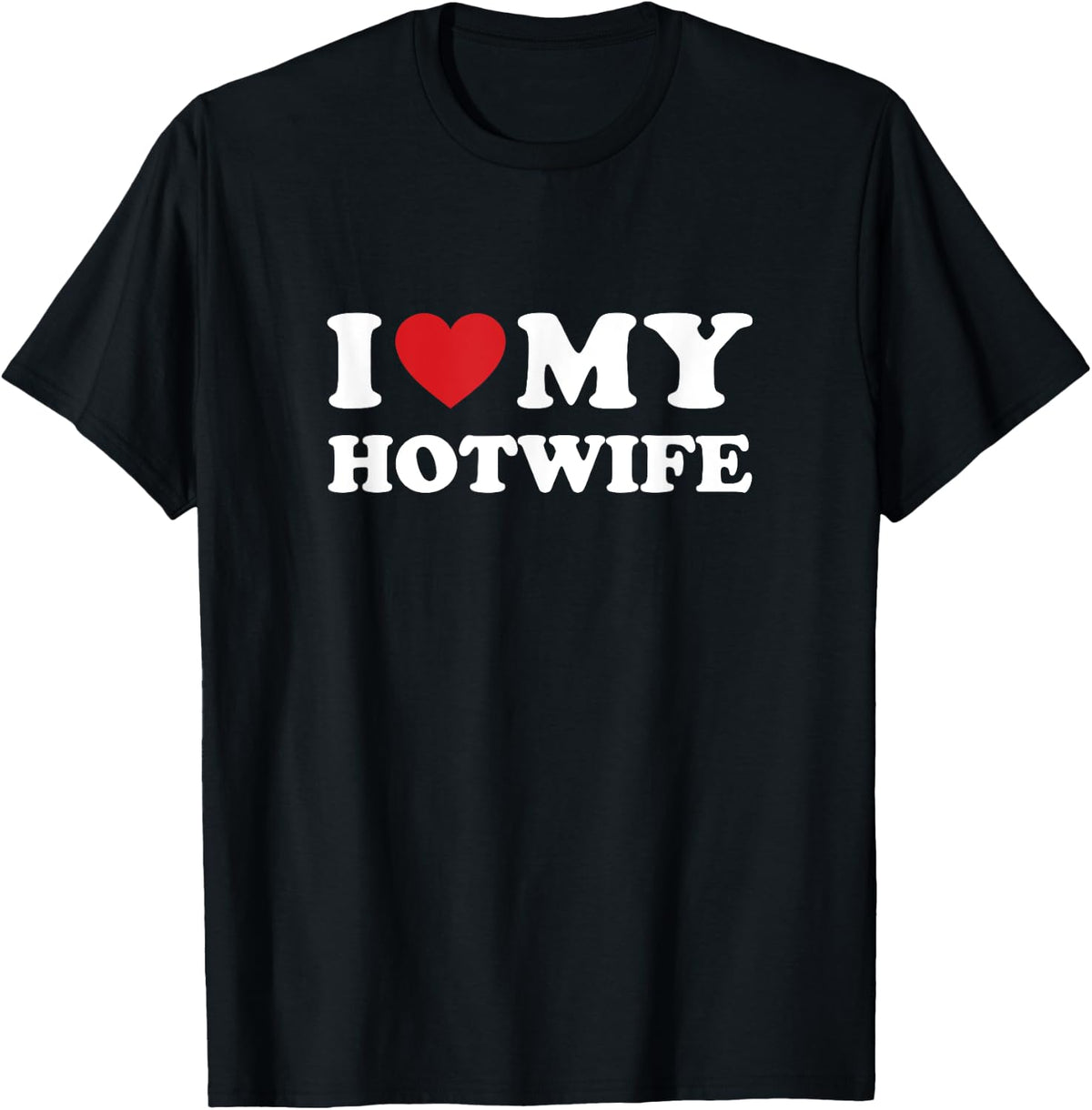 I Love My Hotwife - Hot Wife Cuckold Lifestyle Shirt T-Shirt - T-Shirt | Black
