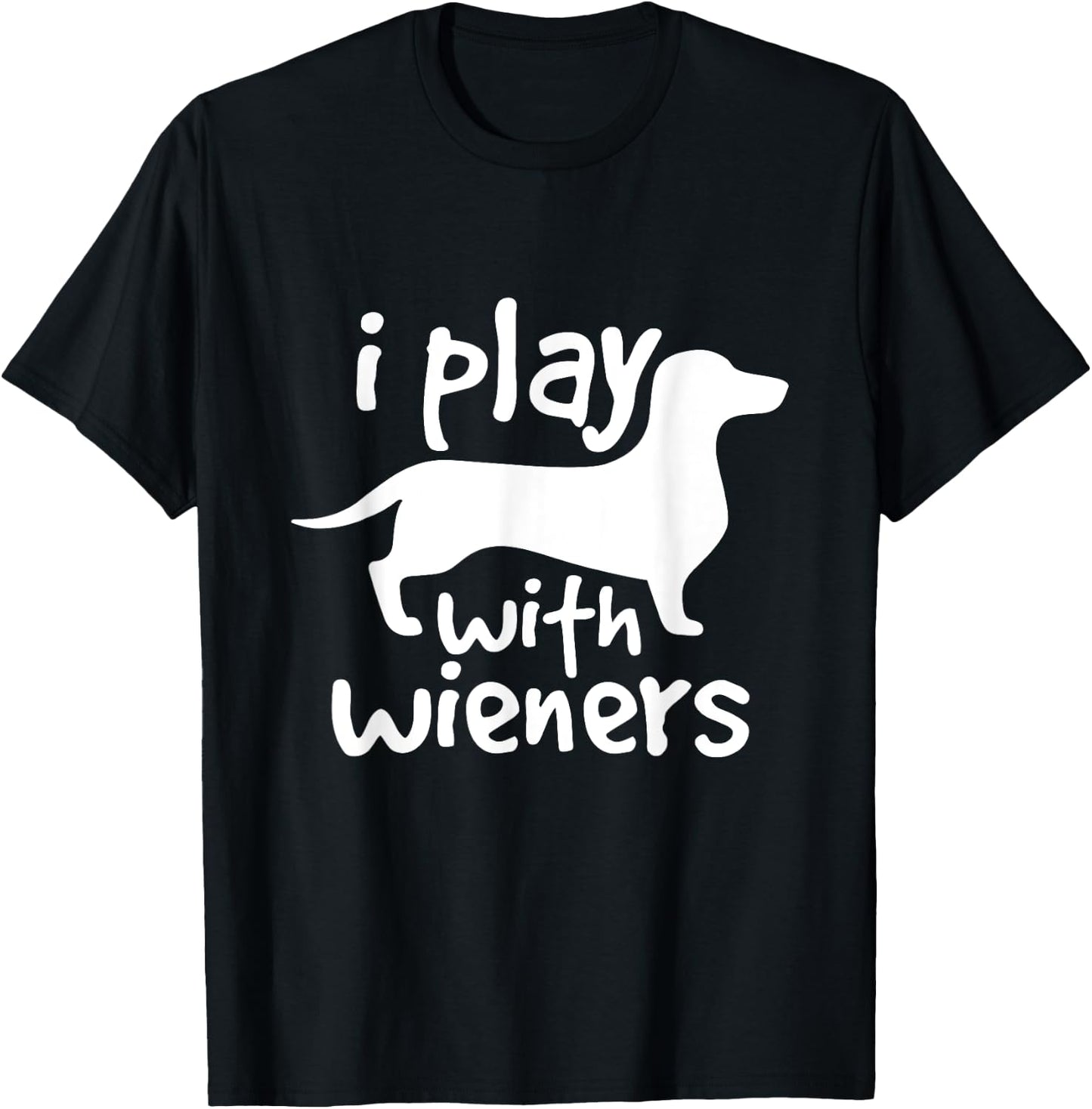 I Play With Wieners Funny Dachshunds Weiners Dog Pet Shirt T-Shirt - T-Shirt | Black