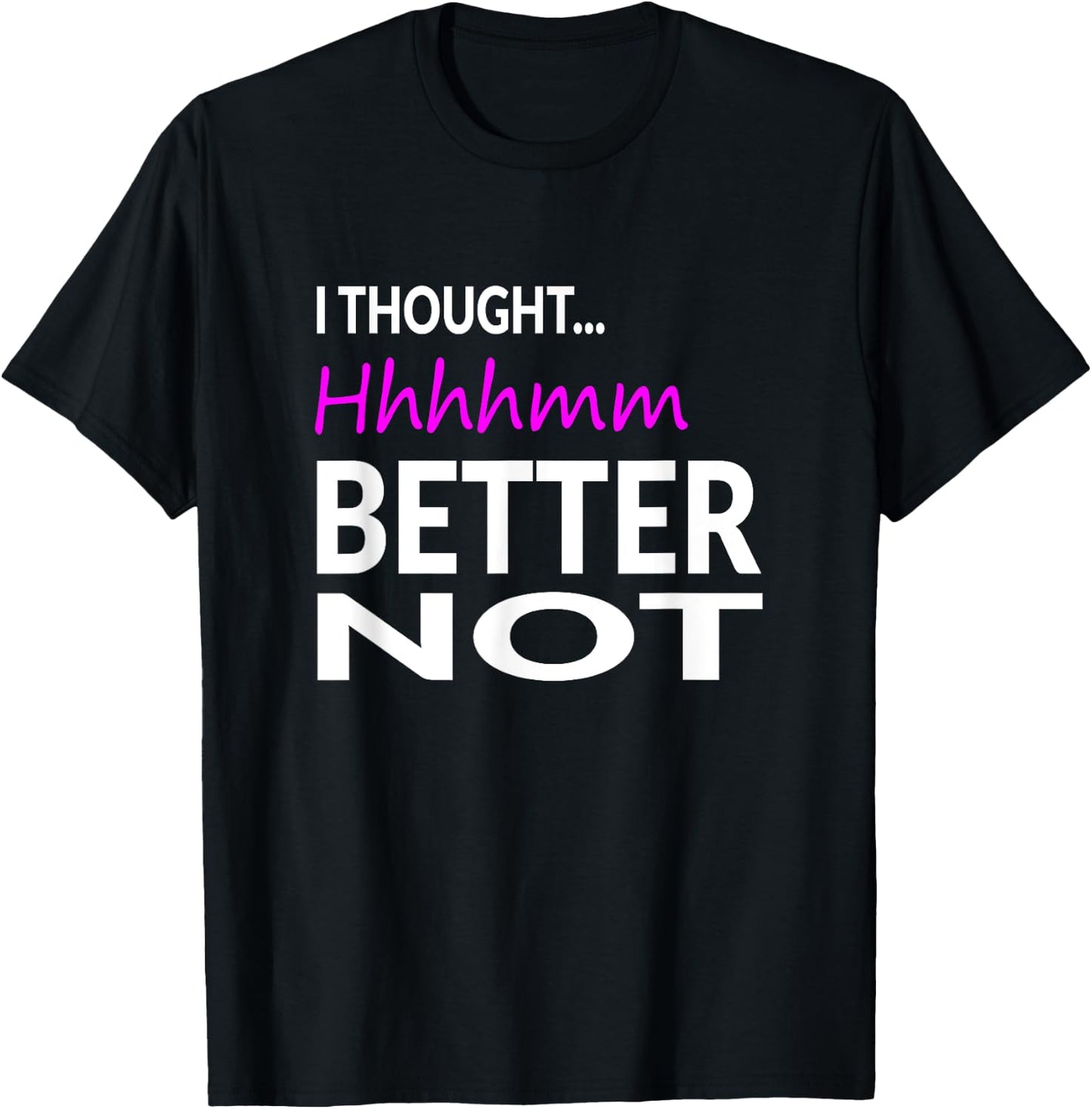 I Thought Hhhhmm, Better Not Perfect Pitch Funny T-Shirt - T-Shirt | Black