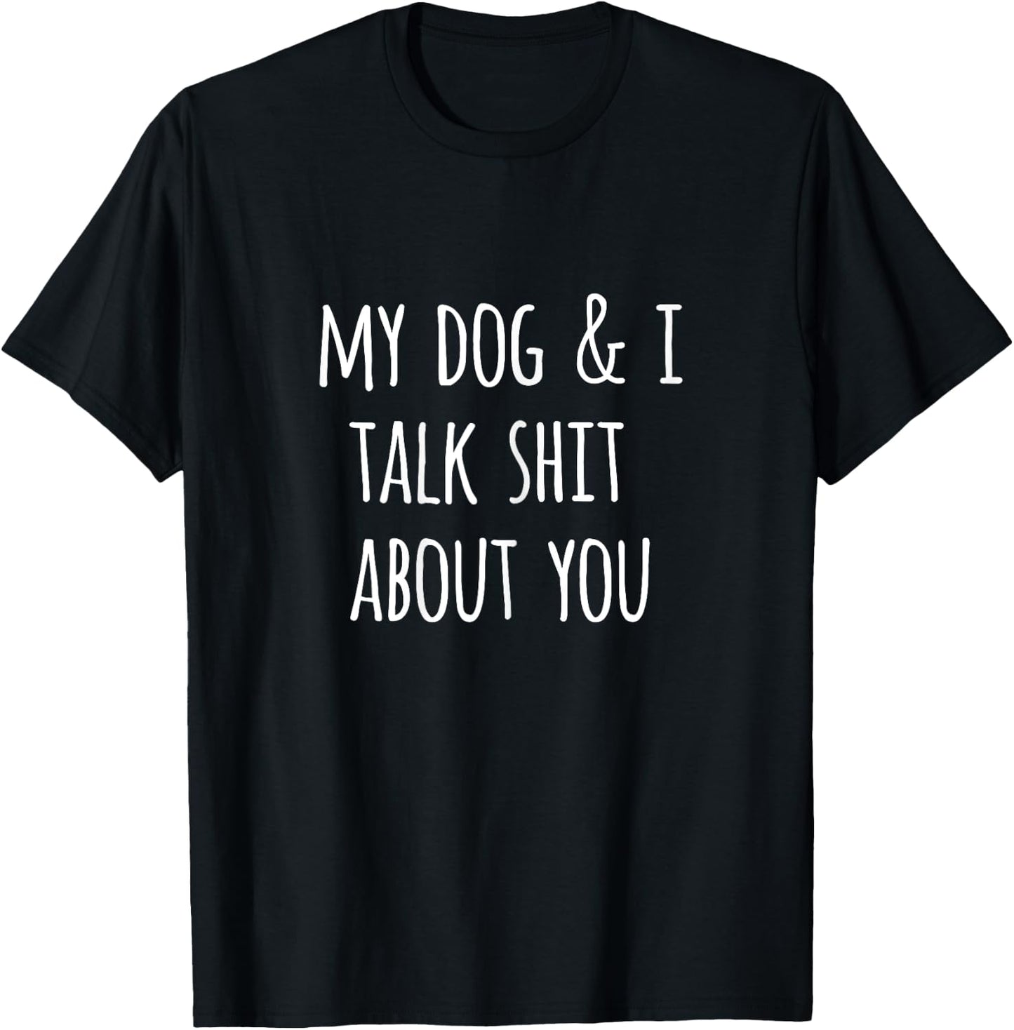 Funny Dog Lovers Gift My Dog and I Talk Shit About You T-Shirt - T-Shirt | Black