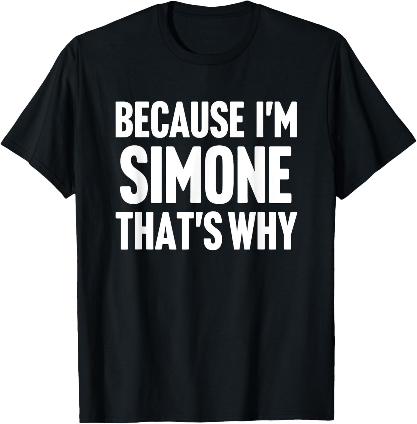 Because I'm Simone That's Why Am Personalized Name T-Shirt - T-Shirt | Black