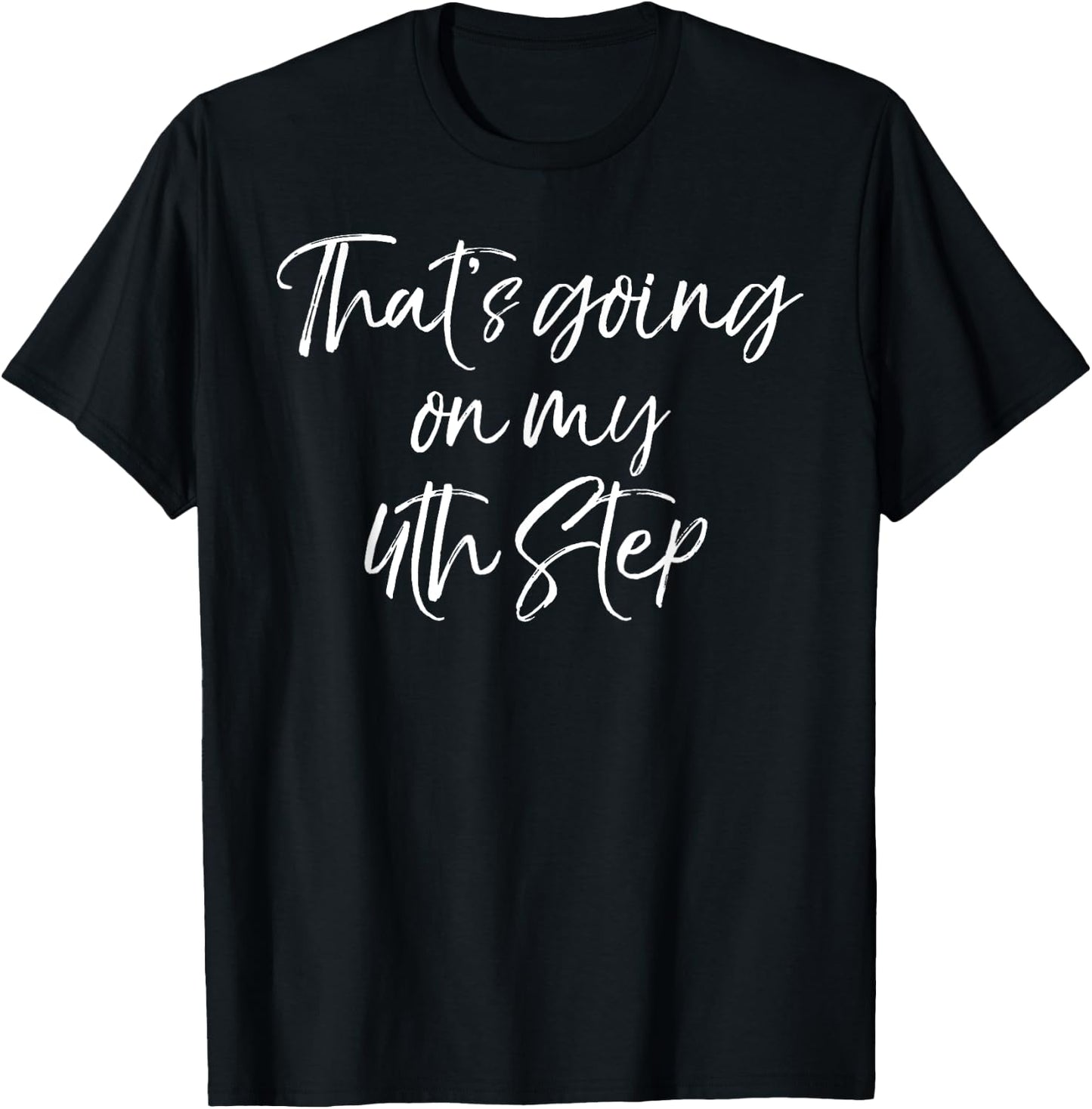 Funny Recovery Quote Gag Joke That's Going on My 4th Step T-Shirt - T-Shirt | Black