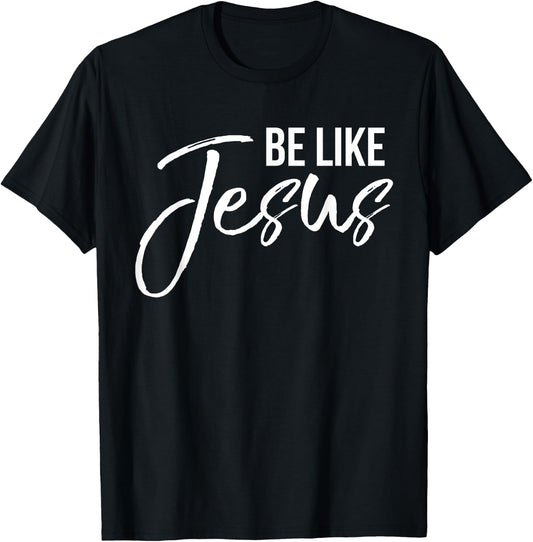 Be Like Jesus Shirt Fun Cute Christ-follower Christian T-Shirt - T-Shirt | Black
