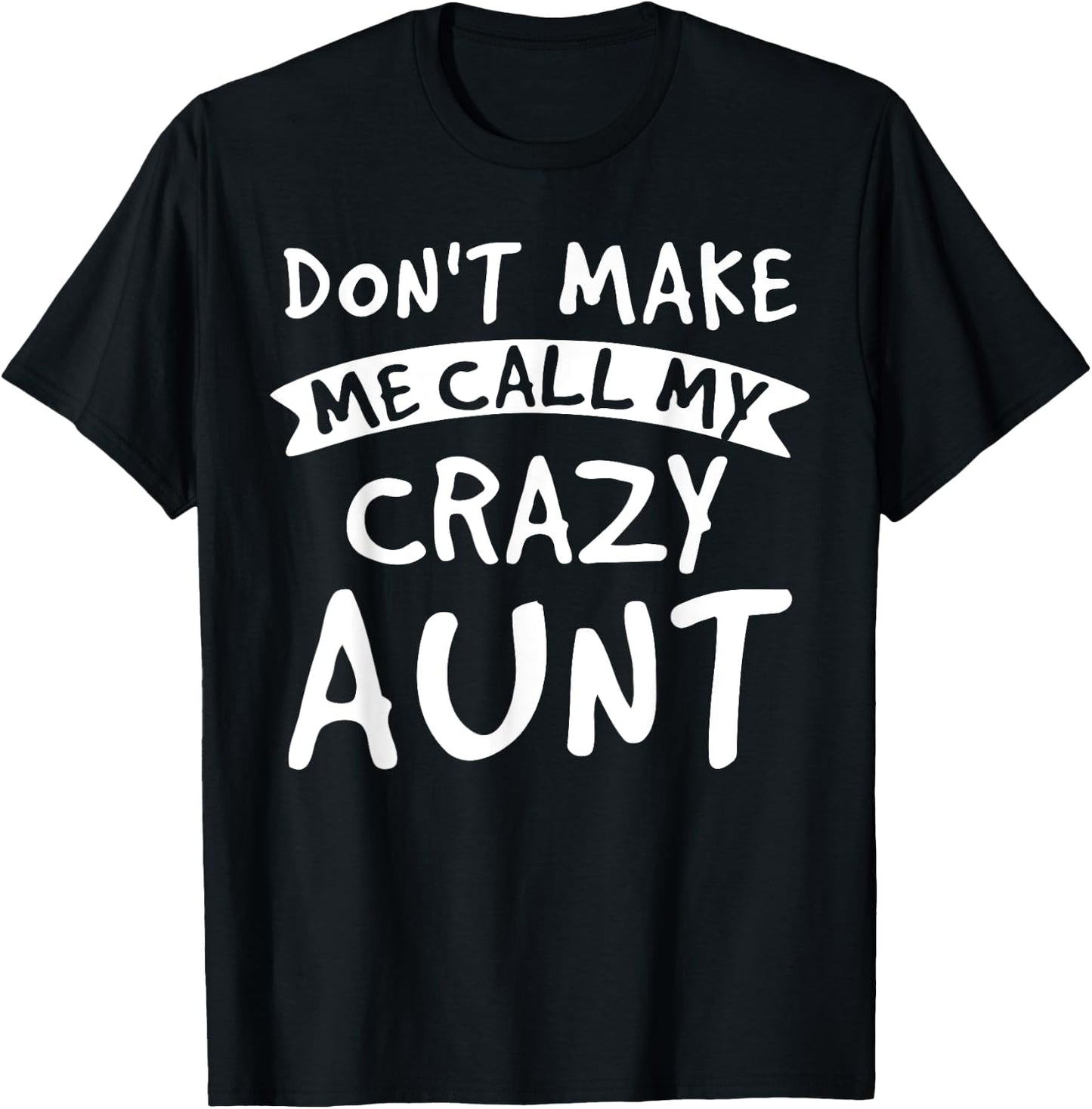 Don't Make Me Call My Crazy Aunt - Nephew Niece Funny Gift T-Shirt - T-Shirt | Black