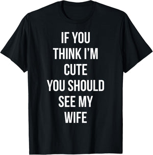 If You Think I'm Cute You Should See My Wife Valentine's Day T-Shirt - T-Shirt | Black