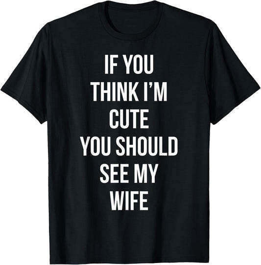 If You Think I'm Cute You Should See My Wife Valentine's Day T-Shirt - T-Shirt | Black