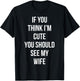 If You Think I'm Cute You Should See My Wife Valentine's Day T-Shirt - T-Shirt | Black